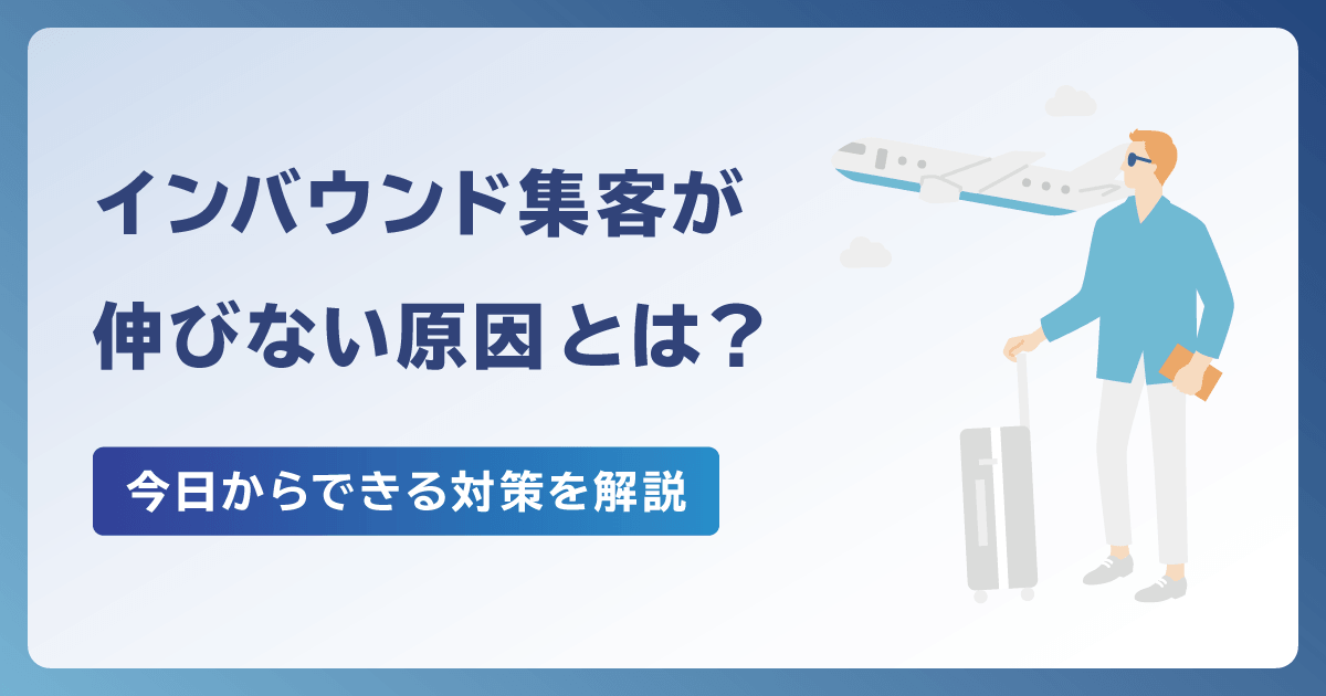 インバウンド集客が伸びない原因とは？今日からできる対策を解説